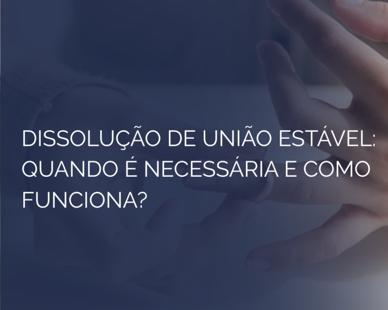 Dissolução de União Estável: Quando é Necessária e Como Funciona?
