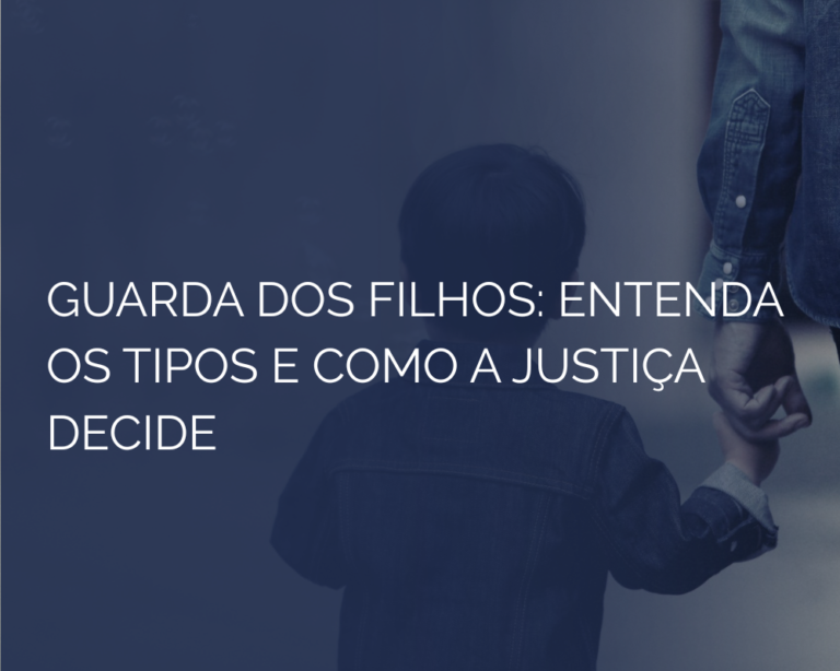 Guarda dos Filhos: Entenda os Tipos e Como a Justiça Decide